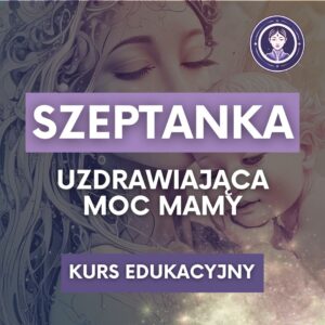 SZEPTANKA - UZDRAWIAJĄCA MOC MAMY - kurs edukacyjny
